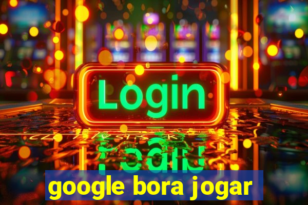 google bora jogar